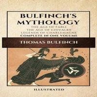 Thomas Bulfinch Bulfinch's Mythology (Illustrated): The Age of Fable-The Age of