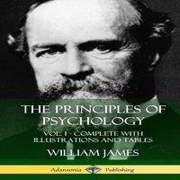 William James The Principles of Psychology: Vol. 1 - Complete with Illustrations