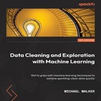 Michael Walker Data Cleaning & Exploration with Machine Learning: Get to grips