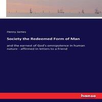 Henry James Society the Redeemed Form of Man:and the earnest of God's