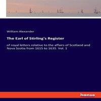 William Alexander The Earl of Stirling's Register:of royal letters relative to the