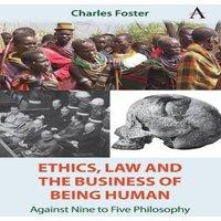 Charles Foster Ethics, Law & the Business of Being Human : Against Nine to Five