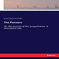 James Fenimore Cooper The Pioneers :Or, the sources of the Susquehanna. A descriptive