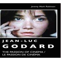 Jeremy Mark Robinson Jean-Luc Godard: The Passion of Cinema / Le Passion de Cinema
