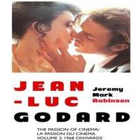 Jeremy Mark Robinson JEAN-LUC GODARD: THE PASSION OF CINEMA: VOLUME 2: 1968 ONWARDS