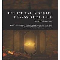 Mary Wollstonecraft Original Stories From Real Life: With Conversations, Calculated to