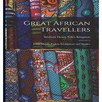 William Henry Giles Kingston Great African Travellers: From Mungo Park to Livingstone and