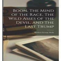 Herbert George Wells Boon, The Mind of the Race, The Wild Asses of the Devil, & The