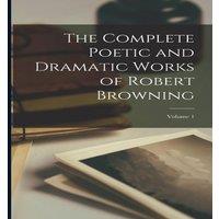 Anonymous The Complete Poetic & Dramatic Works of Robert Browning; Volume