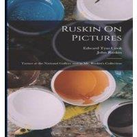 John Ruskin Ruskin On Pictures: Turner at the National Gallery & in Mr