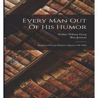 Ben Jonson Every Man Out Of His Humor: Reprinted From Holme's Quarto Of 1600