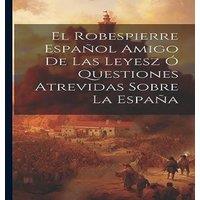 Anonymous El Robespierre Espanol Amigo De Las Leyesz O Questiones Atrevidas