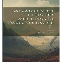 Alexandre Dumas Salvator, Suite Et Fin Des Mohicans De Paris, Volumes 1-2..