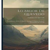 Francisco de Quevedo Lo Mejor de Quevedo: Pensamientos, serios y alegres, amargos y