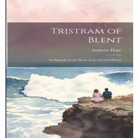 Anthony Hope Tristram of Blent: An Episode in the Story of an Ancient House