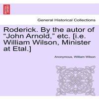 Anonymous Roderick. By the autor of John Arnold,  etc. [i.e. William in White