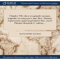 Alexandre Dumas Charles VII: chez ses grands vassaux, tragedie en cinq actes: par in White
