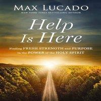 Max Lucado The Help Is Here: Finding Fresh Strength & Purpose in the Power