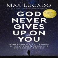 Max Lucado The God Never Gives Up on You: What Jacob's Story Teaches Us about
