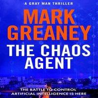 Mark Greaney The Chaos Agent : The superb, action-packed new Gray Man thriller