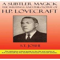 S. T. Joshi A Subtler Magick: The Writings & Philosophy of H. P. Lovecraft