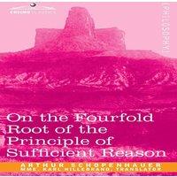 Arthur Schopenhauer On the Fourfold Root of the Principle of Sufficient Reason