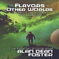 Alan Dean Foster The Flavors of Other Worlds: 13 Science Fiction Tales from a