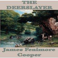 James Fenimore Cooper The Deerslayer: A Leatherstocking Tale of the American Frontier