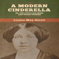Louisa May Alcott A Modern Cinderella; Or, The Little Old Shoe, & Other Stories