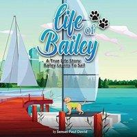 Sensei Paul David Life of Bailey: A True Life Story: Bailey Learns To Sail Hardcover