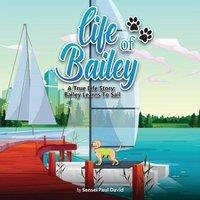Sensei Paul David Life of Bailey: A True Life Story: Bailey Learns To Sail Paperback