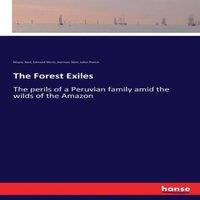 Mayne Reid The Forest Exiles:The perils of a Peruvian family amid the wilds