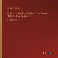Various Authors Stories by English Authors; The Orient (Selected by Scribner's):in