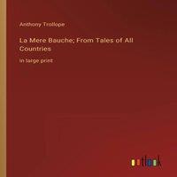 Anthony Trollope La Mere Bauche; From Tales of All Countries:in large print