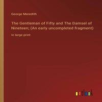George Meredith The Gentleman of Fifty & The Damsel of Nineteen; (An early