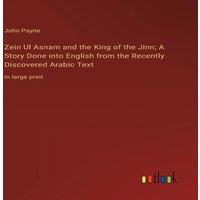 John Payne Zein Ul Asnam & the King of the Jinn; A Story Done into English