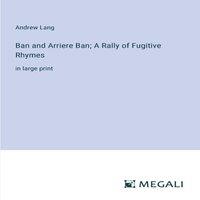 Andrew Lang Ban & Arriere Ban; A Rally of Fugitive Rhymes:in large print