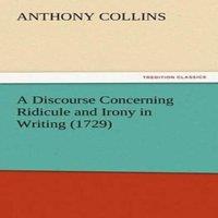 Anthony Collins A Discourse Concerning Ridicule & Irony in Writing (1729)
