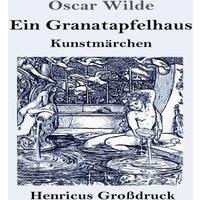 Oscar Wilde Ein Granatapfelhaus (Grossdruck):Vier Kunstmarchen: Der junge