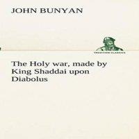 John Bunyan The Holy war, made by King Shaddai upon Diabolus, for the