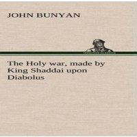John Bunyan The Holy war, made by King Shaddai upon Diabolus, for the