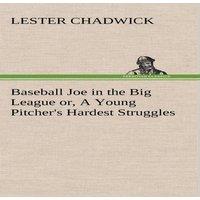 Lester Chadwick Baseball Joe in the Big League or, A Young Pitcher's Hardest