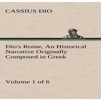 Cassius Dio Dio's Rome, Volume 1 (of 6) An Historical Narrative Originally