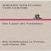Johann Wolfgang von Goethe Die Laune des Verliebten Ein Schaferspiel in Versen und einem Akt