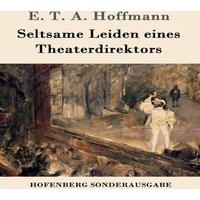 E. T. A. Hoffmann Seltsame Leiden eines Theaterdirektors:Aus mundlicher Tradition