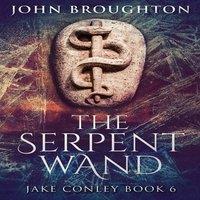 John Broughton The Serpent Wand: A Tale of Ley Lines, Earth Powers, Templars and