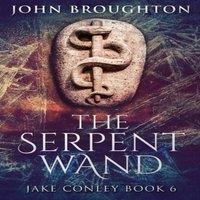 John Broughton The Serpent Wand: A Tale of Ley Lines, Earth Powers, Templars and