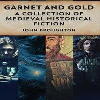 John Broughton Garnet & Gold: A Collection Of Medieval Historical Fiction