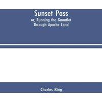 Charles King Sunset Pass; or, Running the Gauntlet Through Apache Land in White