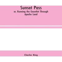 Charles King Sunset Pass; or, Running the Gauntlet Through Apache Land in Orange